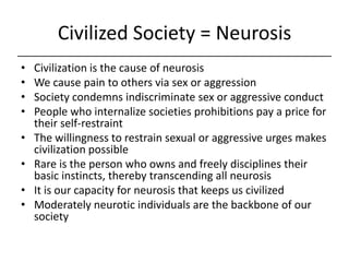 Civilized Society = Neurosis<br />Civilization is the cause of neurosis<br />We cause pain to others via sex or aggression...