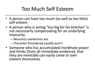 Too Much Self Esteem<br />A person can have too much (as well as too little) self esteem<br />A person who is acting “too ...
