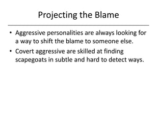 Projecting the Blame<br />Aggressive personalities are always looking for a way to shift the blame to someone else.<br />C...