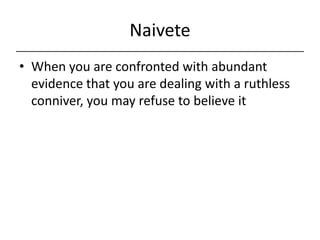 Naivete<br />When you are confronted with abundant evidence that you are dealing with a ruthless conniver, you may refuse ...