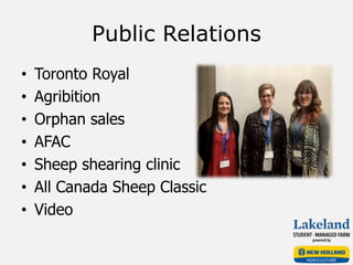 Public Relations
• Toronto Royal
• Agribition
• Orphan sales
• AFAC
• Sheep shearing clinic
• All Canada Sheep Classic
• Video
 