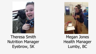 Theresa Smith
Nutrition Manager
Eyebrow, SK
Megan Jones
Health Manager
Lumby, BC
 