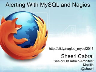 Alerting With MySQL and Nagios
http://bit.ly/nagios_mysql2013
Sheeri Cabral
Senior DB Admin/Architect
Mozilla
@sheeri
 
