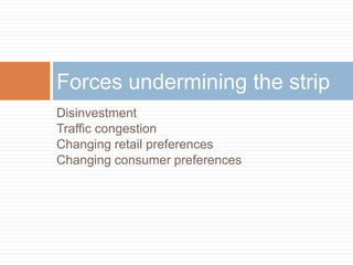 DisinvestmentTraffic congestionChanging retail preferencesChanging consumer preferencesForces undermining the strip