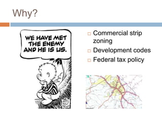 Why?Commercial strip zoningDevelopment codesFederal tax policy