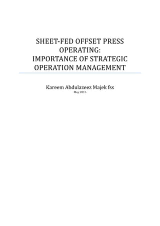 SHEET-FED OFFSET PRESS
OPERATING:
IMPORTANCE OF STRATEGIC
OPERATION MANAGEMENT
Kareem Abdulazeez Majek fss
May 2015
 