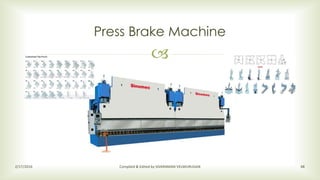
Press Brake Machine
2/17/2016 Compiled & Edited by SIVARAMAN VELMURUGAN 48
 