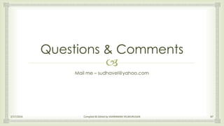 
Mail me – sudhavel@yahoo.com
Questions & Comments
2/17/2016 Compiled & Edited by SIVARAMAN VELMURUGAN 87
 