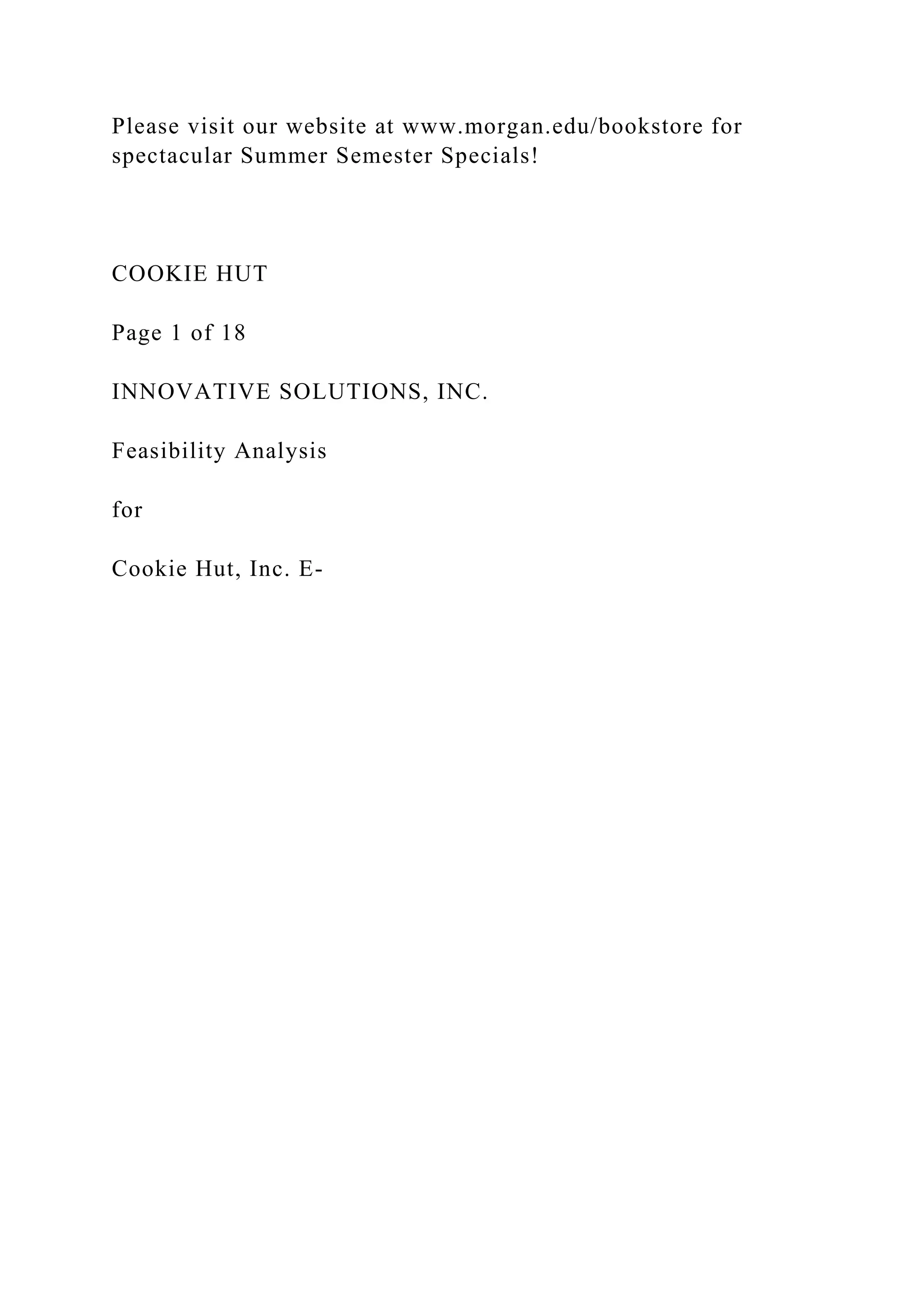 Please visit our website at www.morgan.edu/bookstore for
spectacular Summer Semester Specials!
COOKIE HUT
Page 1 of 18
INNOVATIVE SOLUTIONS, INC.
Feasibility Analysis
for
Cookie Hut, Inc. E-
 