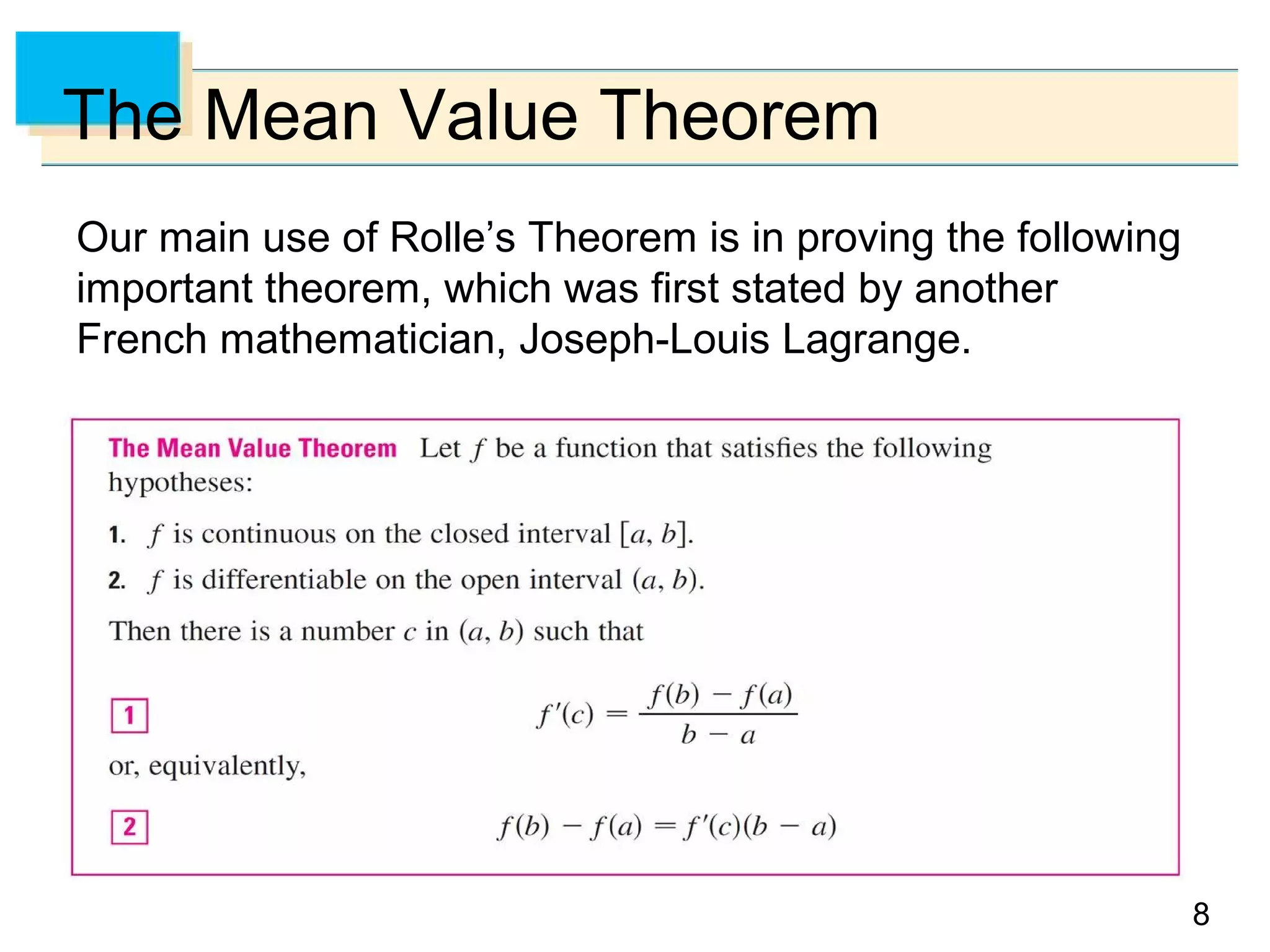8
The Mean Value Theorem
Our main use of Rolle’s Theorem is in proving the following
important theorem, which was first stated by another
French mathematician, Joseph-Louis Lagrange.
 
