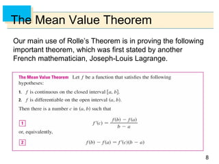 8
The Mean Value Theorem
Our main use of Rolle’s Theorem is in proving the following
important theorem, which was first stated by another
French mathematician, Joseph-Louis Lagrange.
 