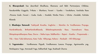 6. Bhavaprakash has described Shodhana, Shamana and Bahi Parimarjana Chikitsa.
Navakarshika Guggulu, Trikatu + Sharkara, Yavani + Vyosha + Yavakshara, Aardraka Rasa
+Purana Guda ,Yavani + Guda, Guda + Amalaki, Nimba Patra + Ghrita +Amalaki, Ardraka
Khanda
7. Bhaishajya Ratnavali: Yashtyadi Kwatha, Goghrita + Maricha As Vardhamana Prayoga,
HaridraKhanda, BrihatHaridraKhanda, Shleshmapittantaka Rasa, Veereshvaro Rasa,
Shitapittaprabhanjana Rasa, Durva + Nisha-Lepa, Siddhartha + Rajani + Kustha + Prapunnada +
Tila + Katu Taila-Udvartana, Katu Taila- Abhyanga, Kshara + Rocksalt + Oil-Abhyanga
8. Yogaratnakar: Vardhamana Pippali, Vardhamana Lasuna Prayoga, Agnimantha yog,
Nimbapatra Yoga, Amrutadi Yoga, Sidharthak Yoga, Kushtadi Churna
 