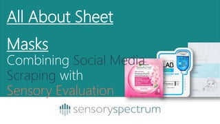 All About Sheet
Masks
Combining Social Media
Scraping with
Sensory Evaluation
 