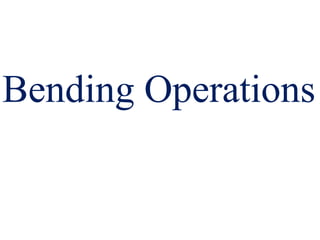 Bending Operations
 