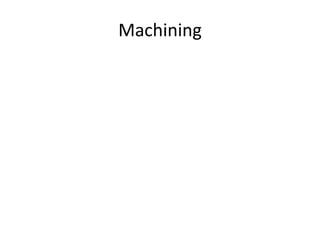 Machining
 
