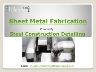 Sheet Metal Fabrication
Created By
Steel Construction Detailing
Email : info@steelconstructiondetailing.com
 