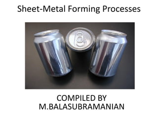 Sheet-Metal Forming Processes
COMPILED BY
M.BALASUBRAMANIAN
 