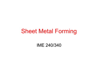 Sheet Metal Forming

     IME 240/340
 