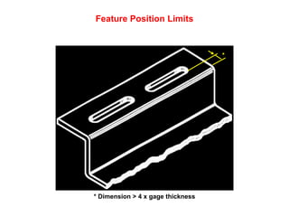 Feature Position Limits



                                   *




* Dimension > 4 x gage thickness
 