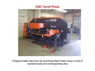 CNC Turret Press




Programmable machines for punching sheet metal using a turret of
            standard tools and corresponding dies
 