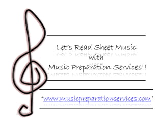 Let’s Read Sheet Music
                         with
                                Services!!
              Music Preparation Services!!


            “www.musicpreparationservices.com”
             www.musicpreparationservices.com”
3/17/2012
 