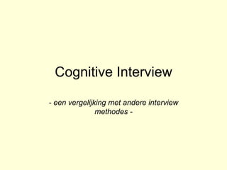 Cognitive Interview - een vergelijking met andere interview methodes - 