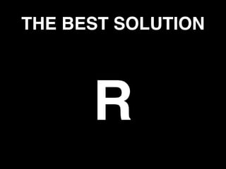 THE BEST SOLUTION
R
 
