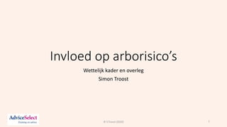 Invloed op arborisico’s
Wettelijk kader en overleg
Simon Troost
© S.Troost (2020) 1
 