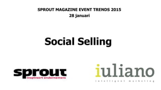 Social Selling
SPROUT MAGAZINE EVENT TRENDS 2015
28 januari
 