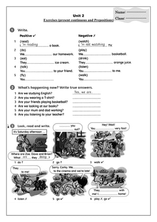 Name: ----------------- 
Class: ------------------ 
Unit 2 
Exercises (present continuous and Prepositions) 
 