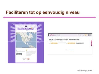 Faciliteren tot op eenvoudig niveau




                                  Bron: Contagion Health
 