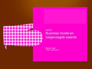 GGZ2.0

Business model en
toegevoegde waarde


Martijn Hulst
martijn.hulst@hutspot.nl
 