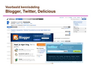Voorbeeld kennisdeling
Blogger, Twitter, Delicious
 
