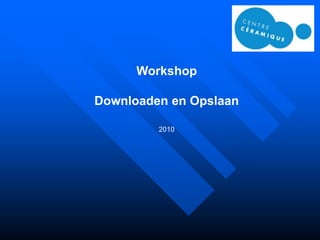 Workshop

Downloaden en Opslaan

         2010
 
