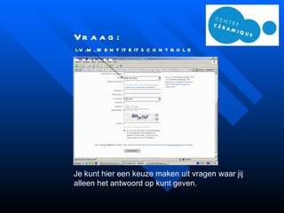Je kunt hier een keuze maken uit vragen waar jij alleen het antwoord op kunt geven.   Vraag: i.v.m. identiteitscontrole invullen 