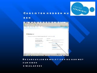 Cursisten hebben nu een  e-mailadres en zijn ingelogd De cursusleider meldt zich nu aan met zijn eigen e-mailadres 