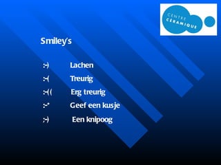 Smiley’s :-)  Lachen :-(  Treurig :-((  Erg treurig :-*  Geef een kusje ;-)  Een knipoog 