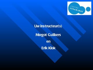 Uw instructeur(s) Margot Gulikers en Erik Klok 