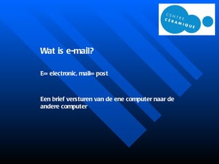Wat is e-mail? E= electronic, mail= post Een brief versturen van de ene computer naar de andere computer 