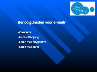Benodigdheden voor e-mail? Computer Internettoegang Een e-mail programma Een e-mail adres 