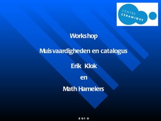 Workshop Muisvaardigheden en catalogus Erik  Klok en Math Hamelers 2010 