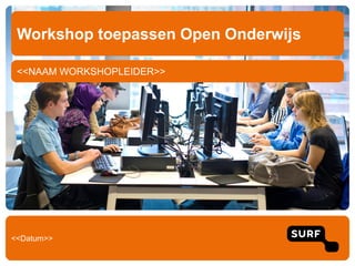 <<NAAM WORKSHOPLEIDER>>
Workshop toepassen Open Onderwijs
<<Datum>>
 