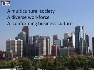 LGC Learning growing contributing  Contact Details  A multicultural society A diverse workforce A  conforming business culture 