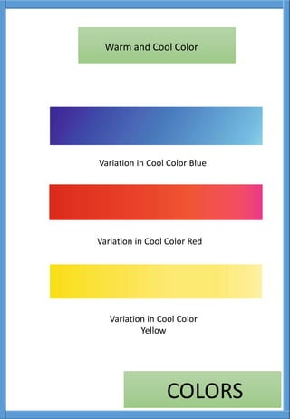 Variation in Cool Color Blue
Variation in Cool Color
Yellow
Variation in Cool Color Red
Warm and Cool Color
COLORS
 
