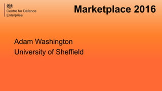 Marketplace 2016
Adam Washington
University of Sheffield
 