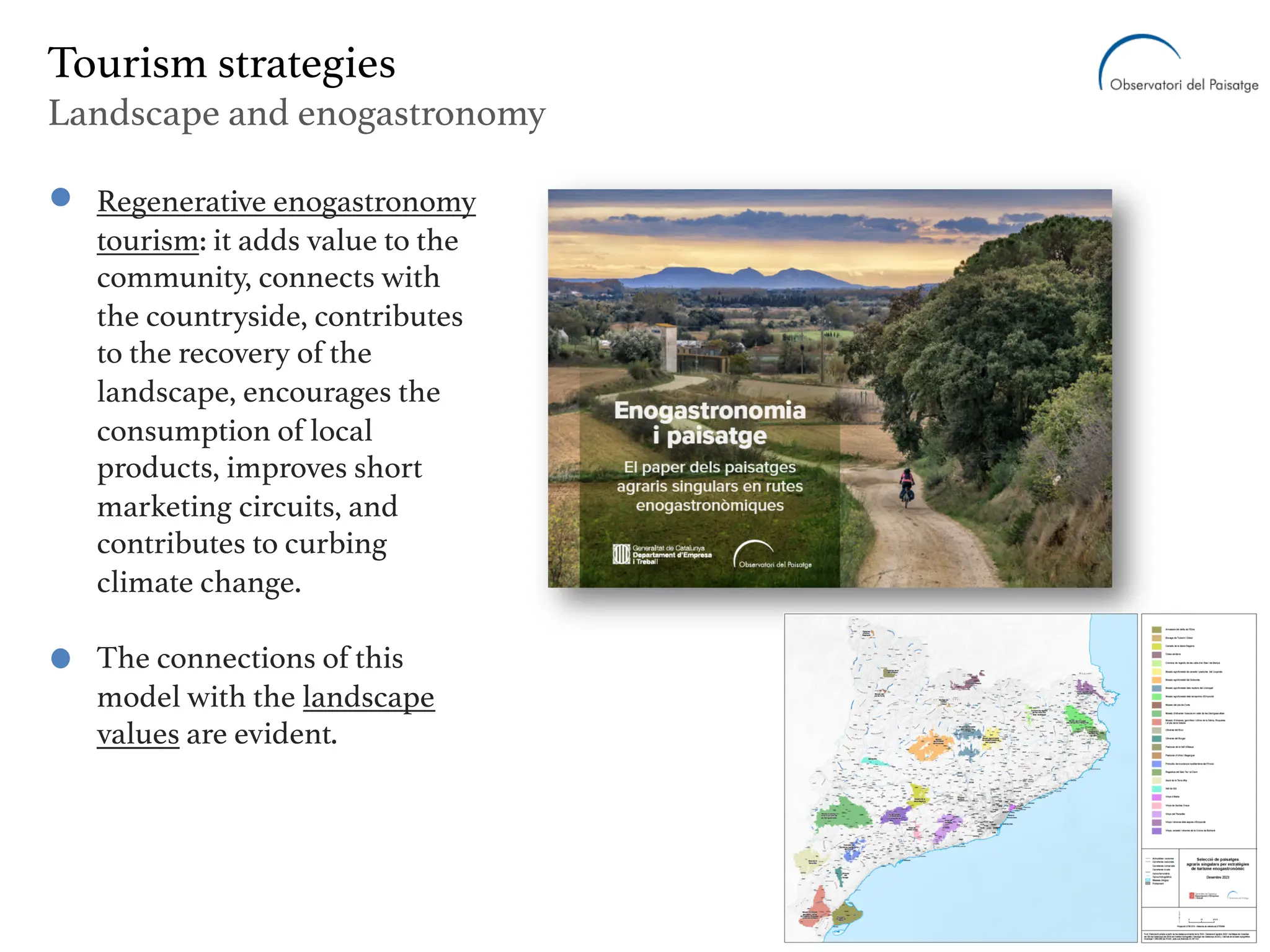 Regenerative enogastronomy
tourism: it adds value to the
community, connects with
the countryside, contributes
to the recovery of the
landscape, encourages the
consumption of local
products, improves short
marketing circuits, and
contributes to curbing
climate change.
The connections of this
model with the landscape
values are evident.
Tourism strategies
Landscape and enogastronomy
 