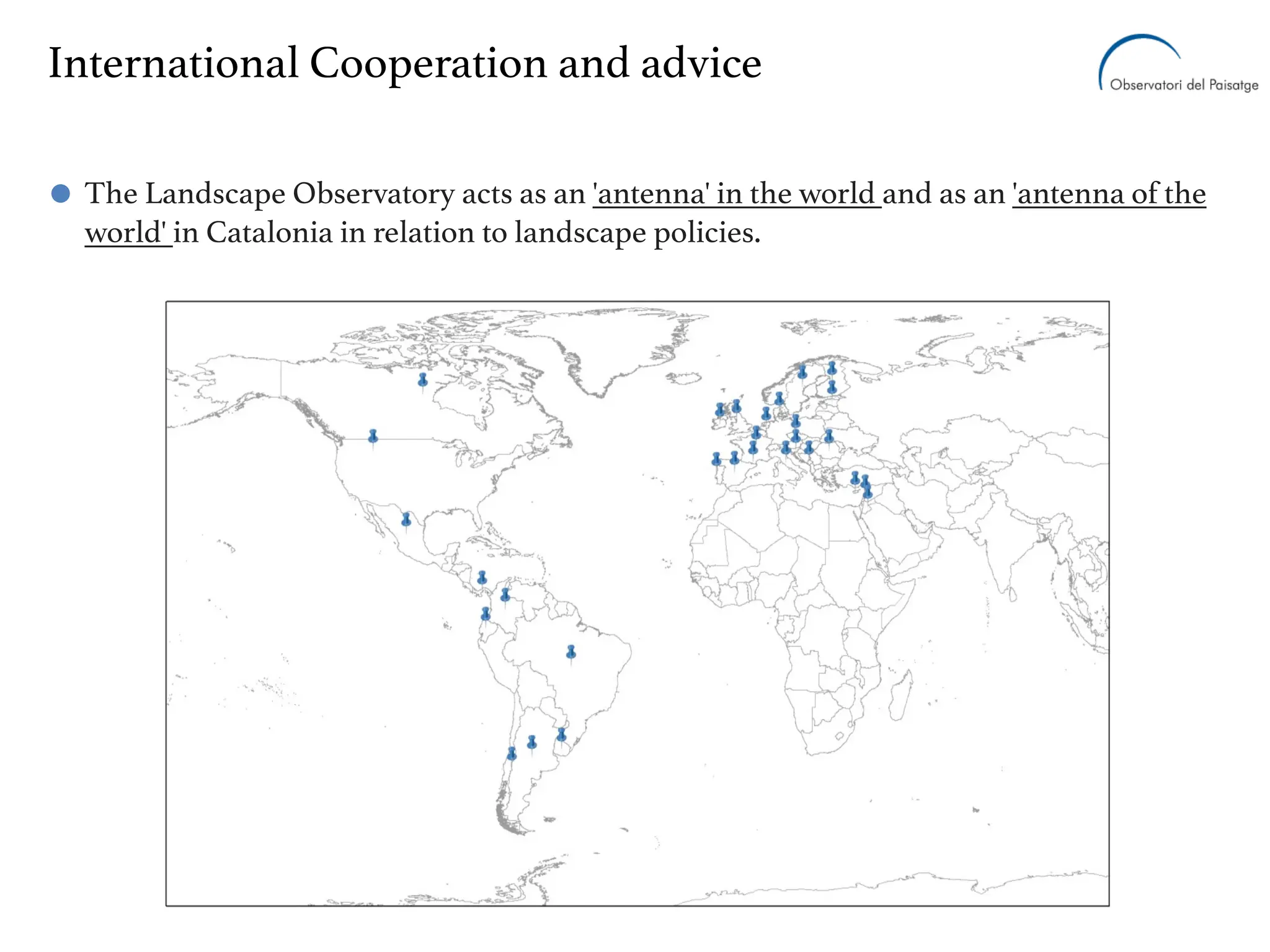 The Landscape Observatory acts as an 'antenna' in the world and as an 'antenna of the
world' in Catalonia in relation to landscape policies.
International Cooperation and advice
 