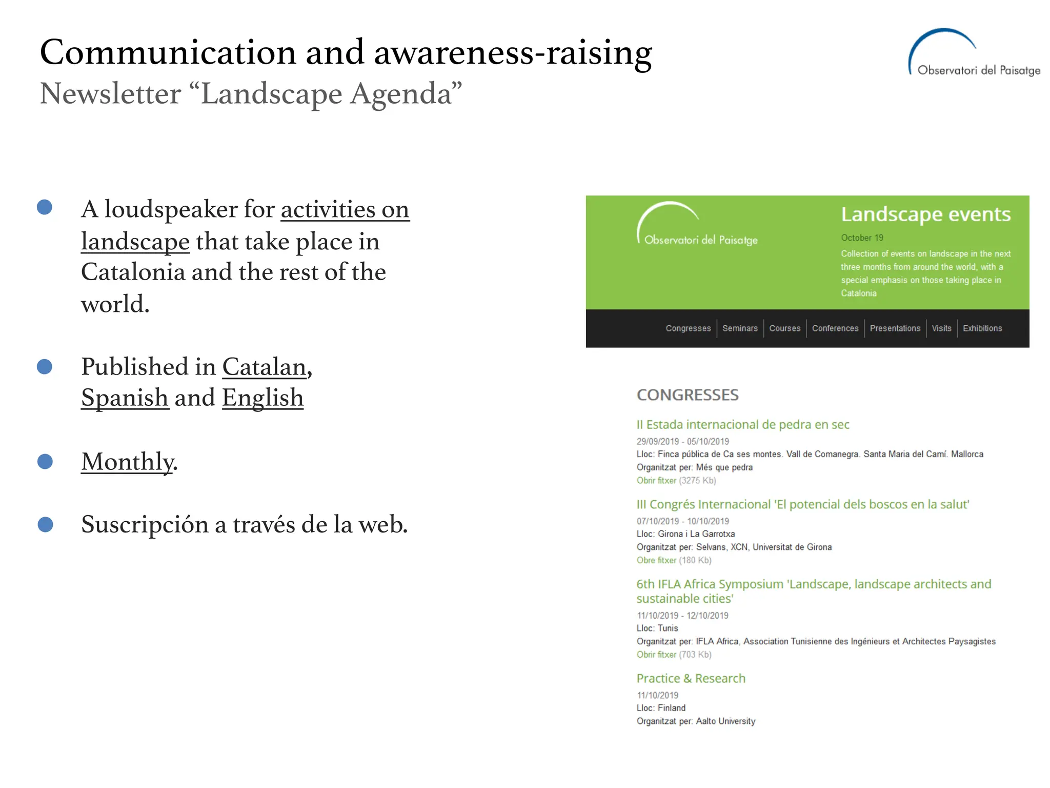 A loudspeaker for activities on
landscape that take place in
Catalonia and the rest of the
world.
Published in Catalan,
Spanish and English
Monthly.
Suscripción a través de la web.
Communication and awareness-raising
Newsletter “Landscape Agenda”
 