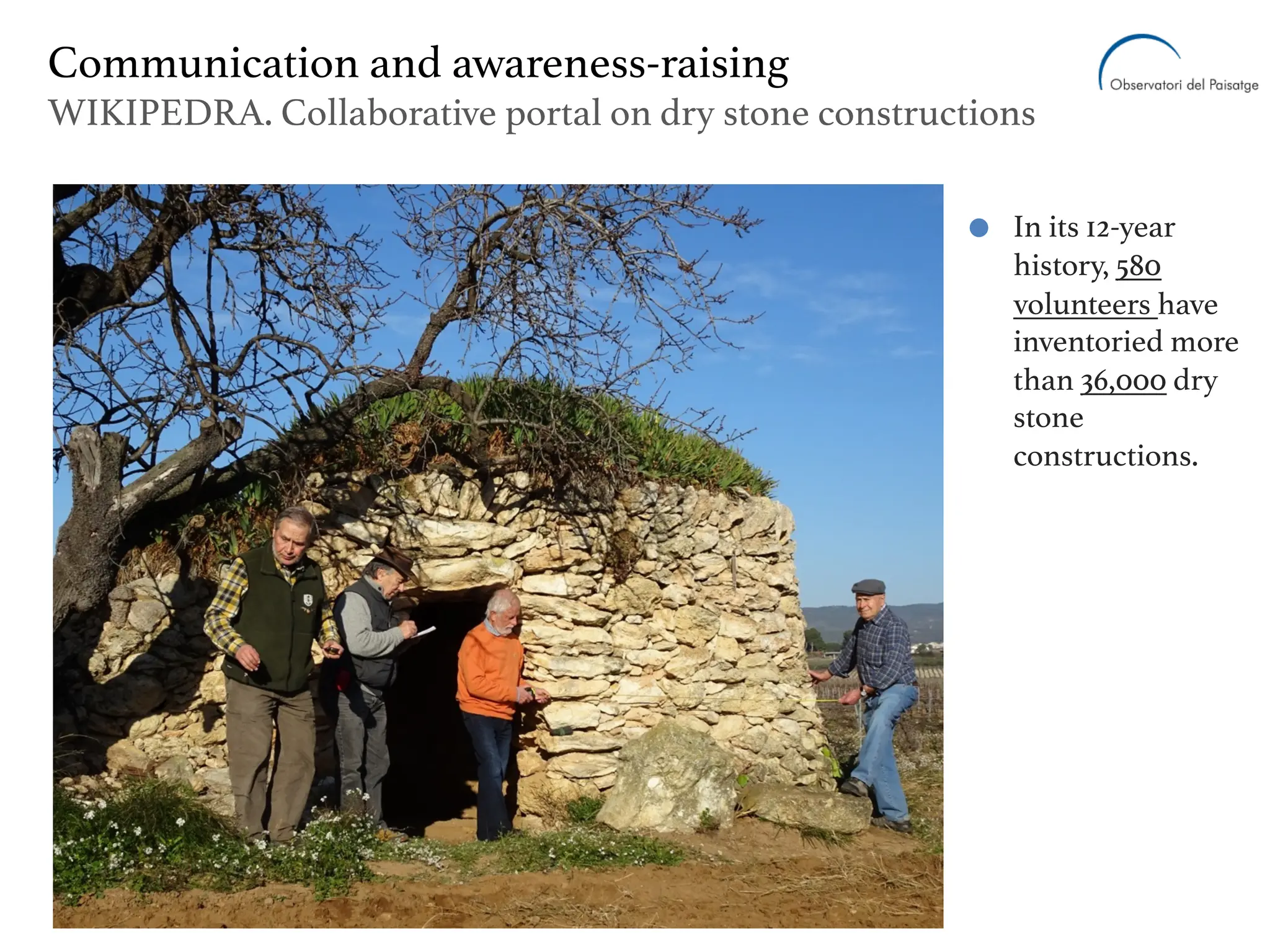 In its 12-year
history, 580
volunteers have
inventoried more
than 36,000 dry
stone
constructions.
Communication and awareness-raising
WIKIPEDRA. Collaborative portal on dry stone constructions
 