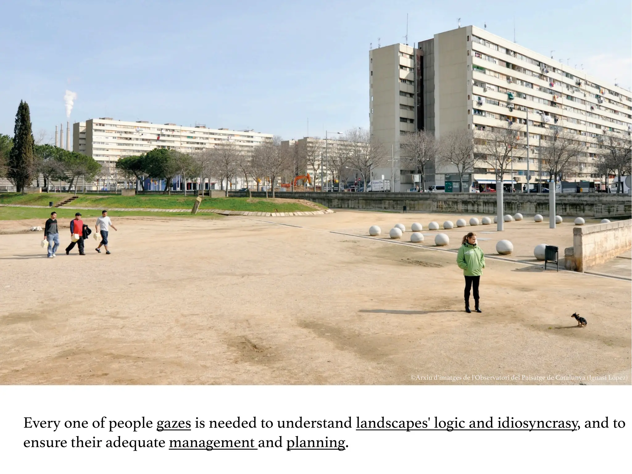 Every one of people gazes is needed to understand landscapes' logic and idiosyncrasy, and to
ensure their adequate management and planning.
©Arxiu d’imatges de l'Observatori del Paisatge de Catalunya (Ignasi López)
 